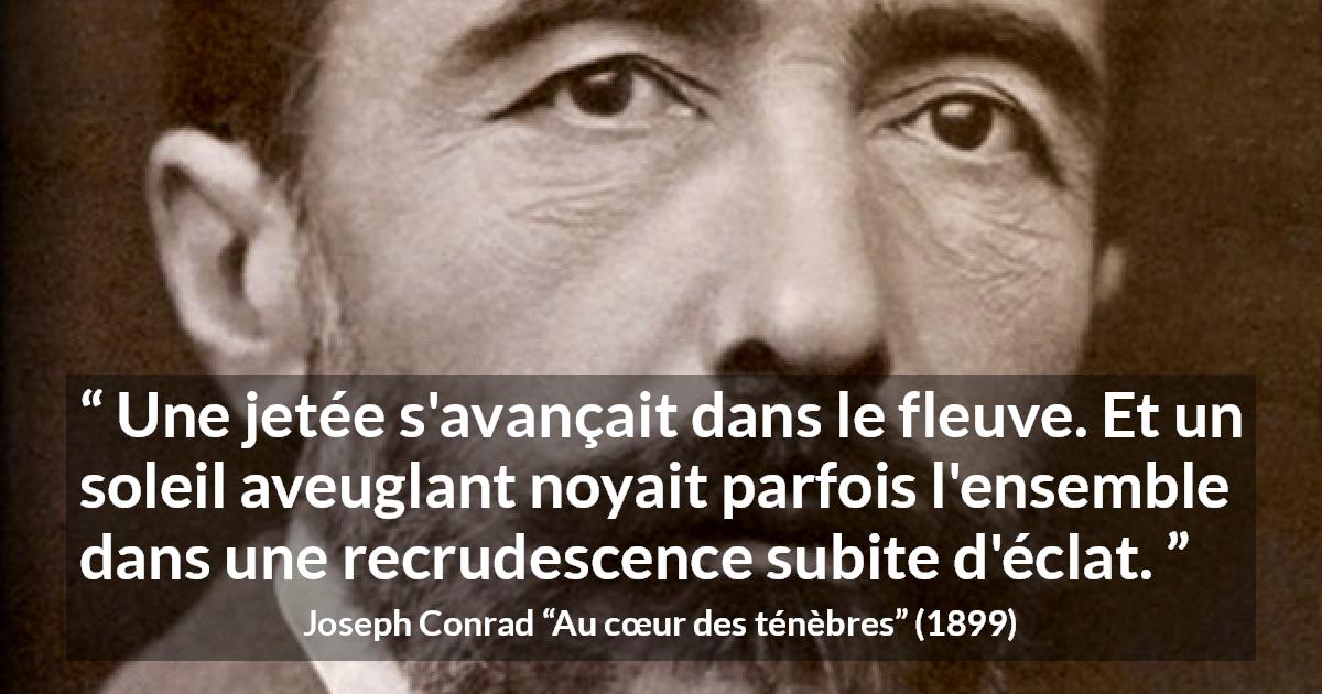 Citation de Joseph Conrad sur le soleil tirée d'Au cœur des ténèbres - Une jetée s'avançait dans le fleuve. Et un soleil aveuglant noyait parfois l'ensemble dans une recrudescence subite d'éclat.