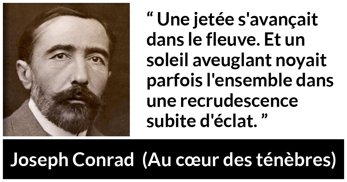 Citation de Joseph Conrad sur le soleil tirée d'Au cœur des ténèbres - Une jetée s'avançait dans le fleuve. Et un soleil aveuglant noyait parfois l'ensemble dans une recrudescence subite d'éclat.
