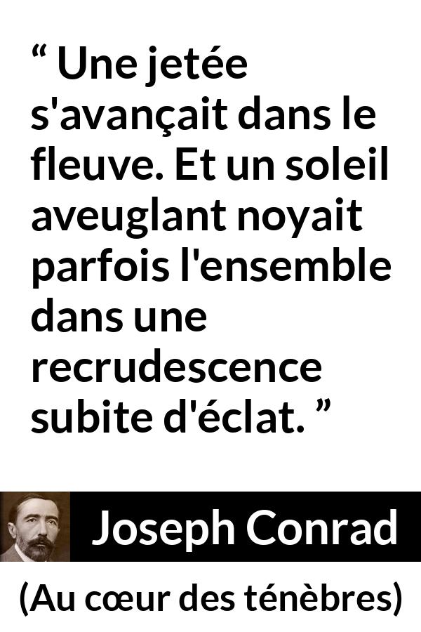 Citation de Joseph Conrad sur le soleil tirée d'Au cœur des ténèbres - Une jetée s'avançait dans le fleuve. Et un soleil aveuglant noyait parfois l'ensemble dans une recrudescence subite d'éclat.