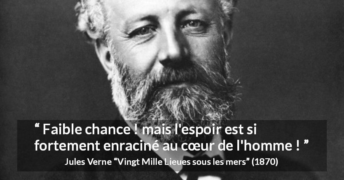 Citation de Jules Verne sur la chance tirée de Vingt Mille Lieues sous les mers - Faible chance ! mais l'espoir est si fortement enraciné au cœur de l'homme !