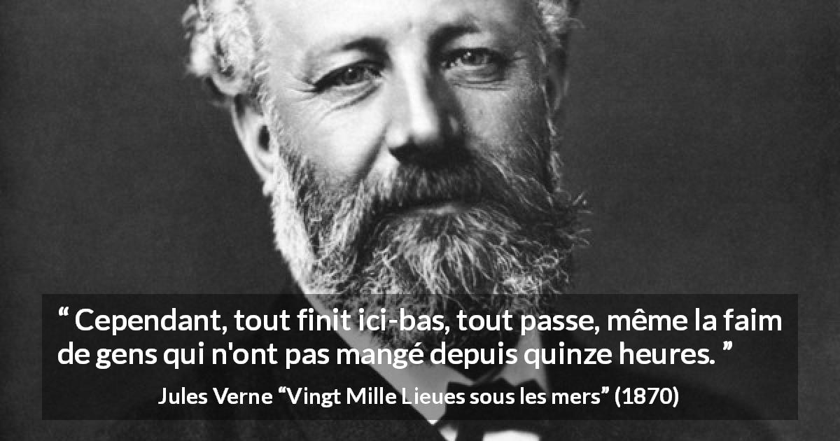 Citation de Jules Verne sur la faim tirée de Vingt Mille Lieues sous les mers - Cependant, tout finit ici-bas, tout passe, même la faim de gens qui n'ont pas mangé depuis quinze heures.