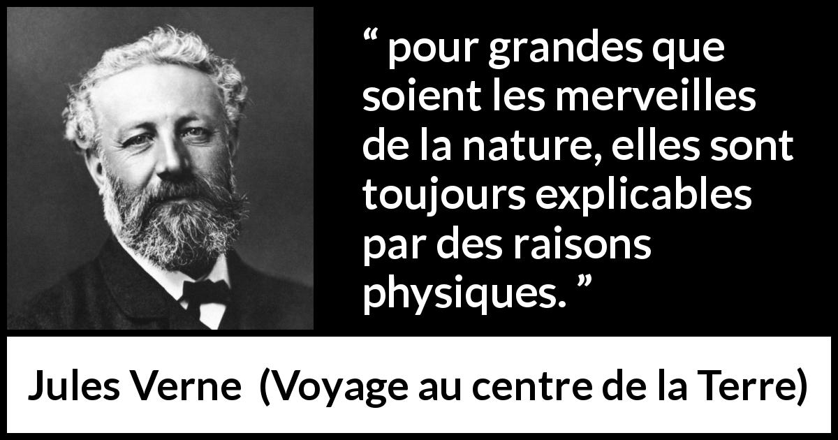 Citation de Jules Verne sur la nature tirée de Voyage au centre de la Terre - pour grandes que soient les merveilles de la nature, elles sont toujours explicables par des raisons physiques.