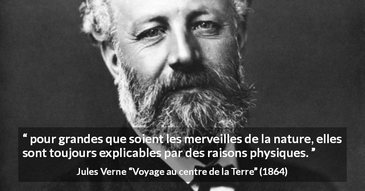 Citation de Jules Verne sur la nature tirée de Voyage au centre de la Terre - pour grandes que soient les merveilles de la nature, elles sont toujours explicables par des raisons physiques.