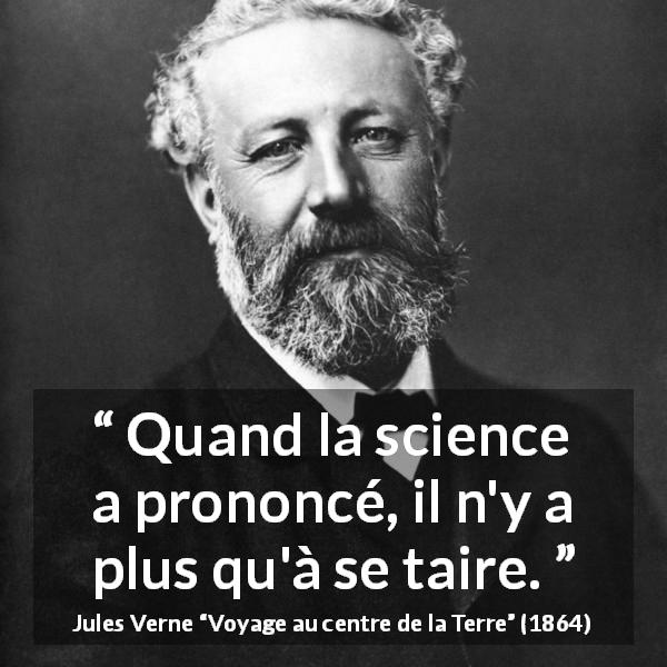 Citation de Jules Verne sur la science tirée de Voyage au centre de la Terre - Quand la science a prononcé, il n'y a plus qu'à se taire.