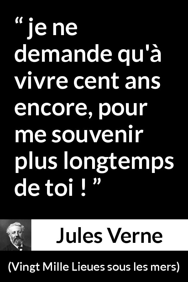 Citation de Jules Verne sur le temps tirée de Vingt Mille Lieues sous les mers - je ne demande qu'à vivre cent ans encore, pour me souvenir plus longtemps de toi !