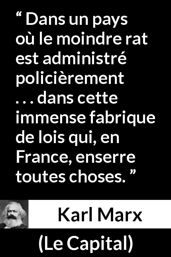Citation de Karl Marx sur la France tirée du Capital - Dans un pays où le moindre rat est administré policièrement . . . dans cette immense fabrique de lois qui, en France, enserre toutes choses.
