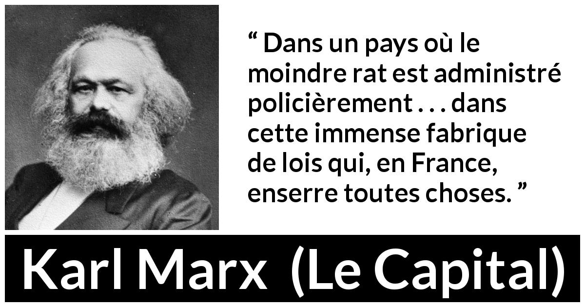 Citation de Karl Marx sur la France tirée du Capital - Dans un pays où le moindre rat est administré policièrement . . . dans cette immense fabrique de lois qui, en France, enserre toutes choses.
