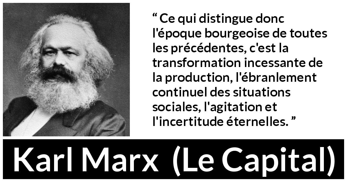Citation de Karl Marx sur l'agitation tirée du Capital - Ce qui distingue donc l'époque bourgeoise de toutes les précédentes, c'est la transformation incessante de la production, l'ébranlement continuel des situations sociales, l'agitation et l'incertitude éternelles.