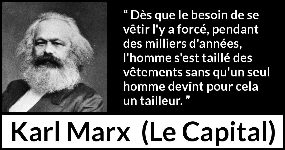 Citation de Karl Marx sur le besoin tirée du Capital - Dès que le besoin de se vêtir l'y a forcé, pendant des milliers d'années, l'homme s'est taillé des vêtements sans qu'un seul homme devînt pour cela un tailleur.