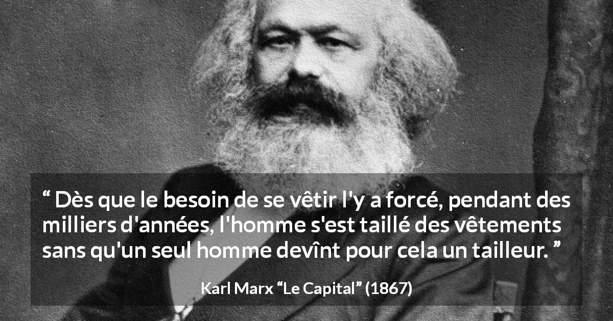Citation de Karl Marx sur le besoin tirée du Capital - Dès que le besoin de se vêtir l'y a forcé, pendant des milliers d'années, l'homme s'est taillé des vêtements sans qu'un seul homme devînt pour cela un tailleur.