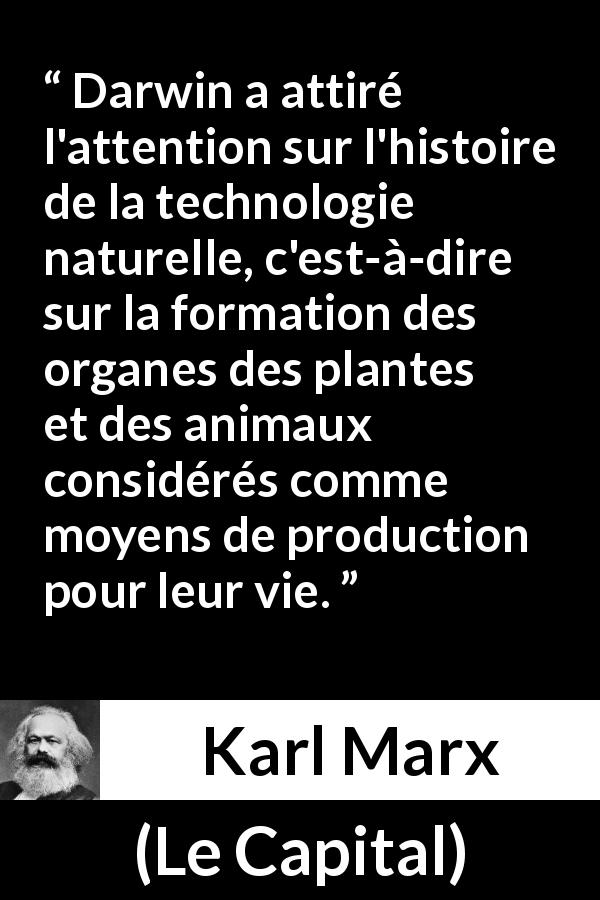 Citation de Karl Marx sur la nature tirée du Capital - Darwin a attiré l'attention sur l'histoire de la technologie naturelle, c'est-à-dire sur la formation des organes des plantes et des animaux considérés comme moyens de production pour leur vie.