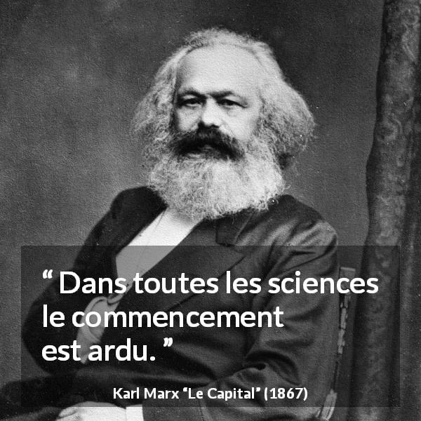 Citation de Karl Marx sur la science tirée du Capital - Dans toutes les sciences le commencement est ardu.