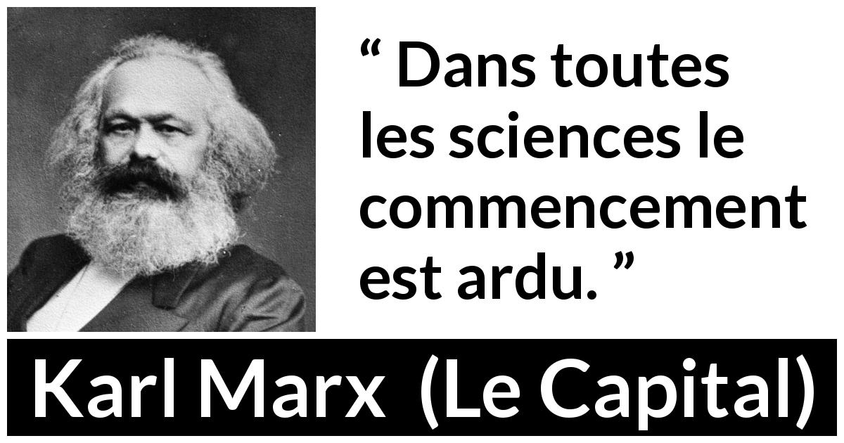 Citation de Karl Marx sur la science tirée du Capital - Dans toutes les sciences le commencement est ardu.