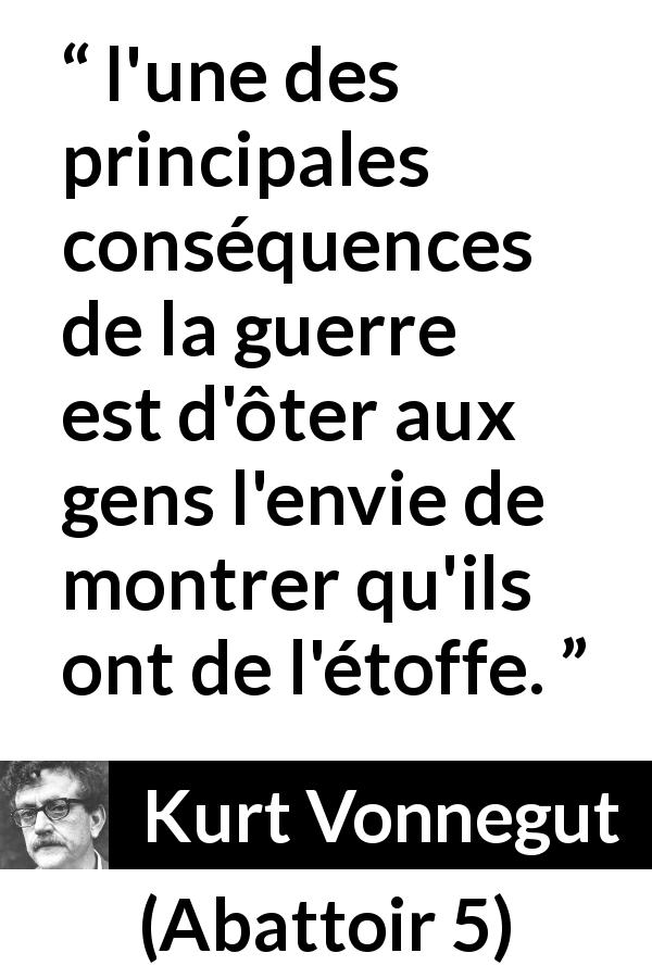 Citation de Kurt Vonnegut sur le caractère tirée d'Abattoir 5 - l'une des principales conséquences de la guerre est d'ôter aux gens l'envie de montrer qu'ils ont de l'étoffe.