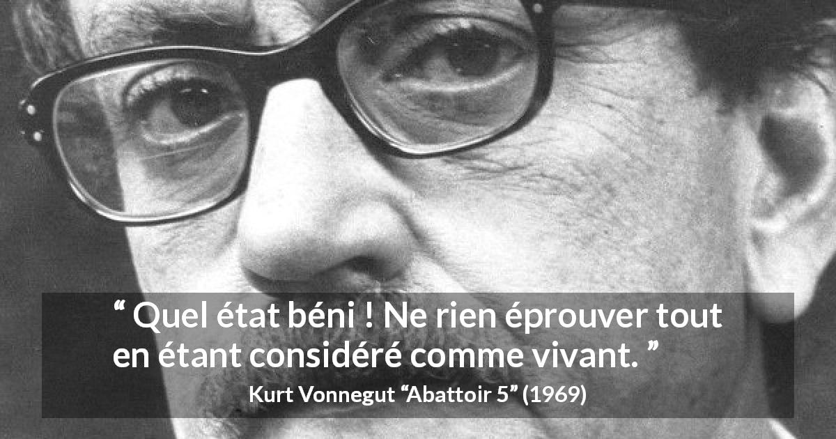 Citation de Kurt Vonnegut sur l'empathie tirée d'Abattoir 5 - Quel état béni ! Ne rien éprouver tout en étant considéré comme vivant.