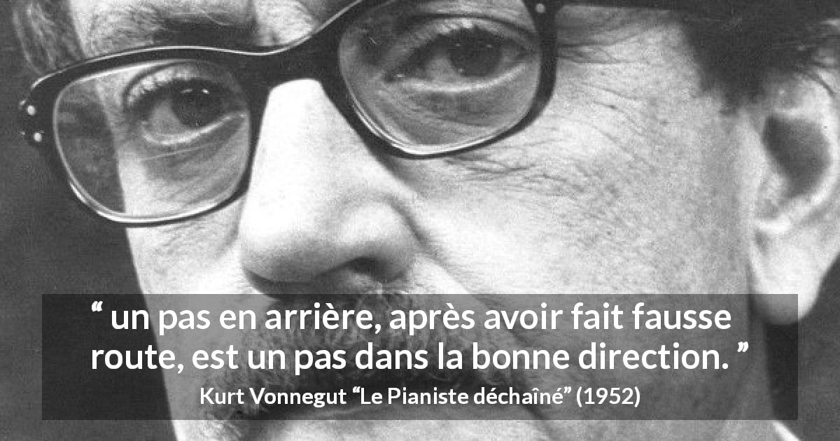 Citation de Kurt Vonnegut sur les erreurs tirée du Pianiste déchaîné - un pas en arrière, après avoir fait fausse route, est un pas dans la bonne direction.