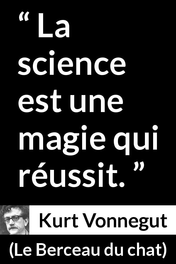 Citation de Kurt Vonnegut sur la science tirée du Berceau du chat - La science est une magie qui réussit.