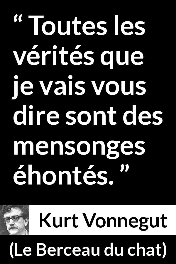 Citation de Kurt Vonnegut sur la vérité tirée du Berceau du chat - Toutes les vérités que je vais vous dire sont des mensonges éhontés.