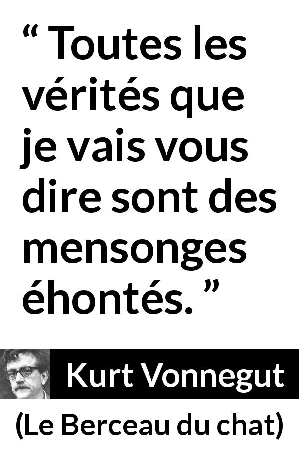 Citation de Kurt Vonnegut sur la vérité tirée du Berceau du chat - Toutes les vérités que je vais vous dire sont des mensonges éhontés.