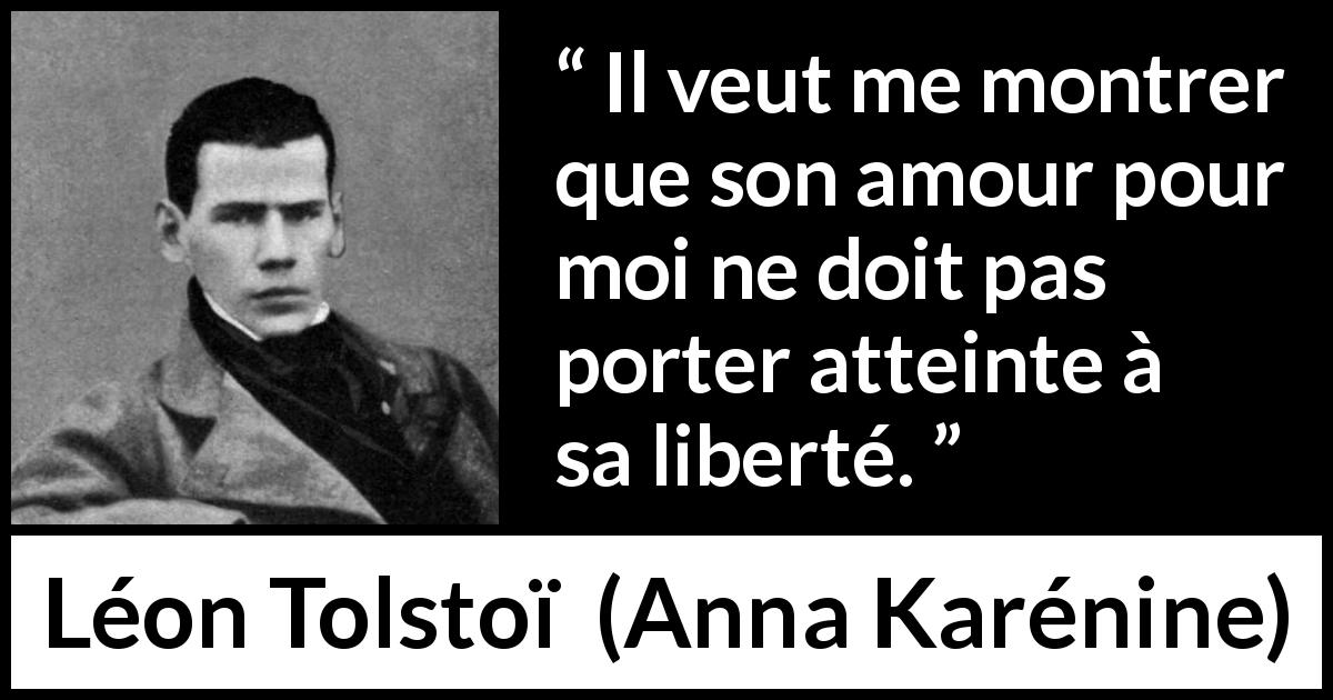 Citation de Léon Tolstoï sur l'amour tirée d'Anna Karénine - Il veut me montrer que son amour pour moi ne doit pas porter atteinte à sa liberté.