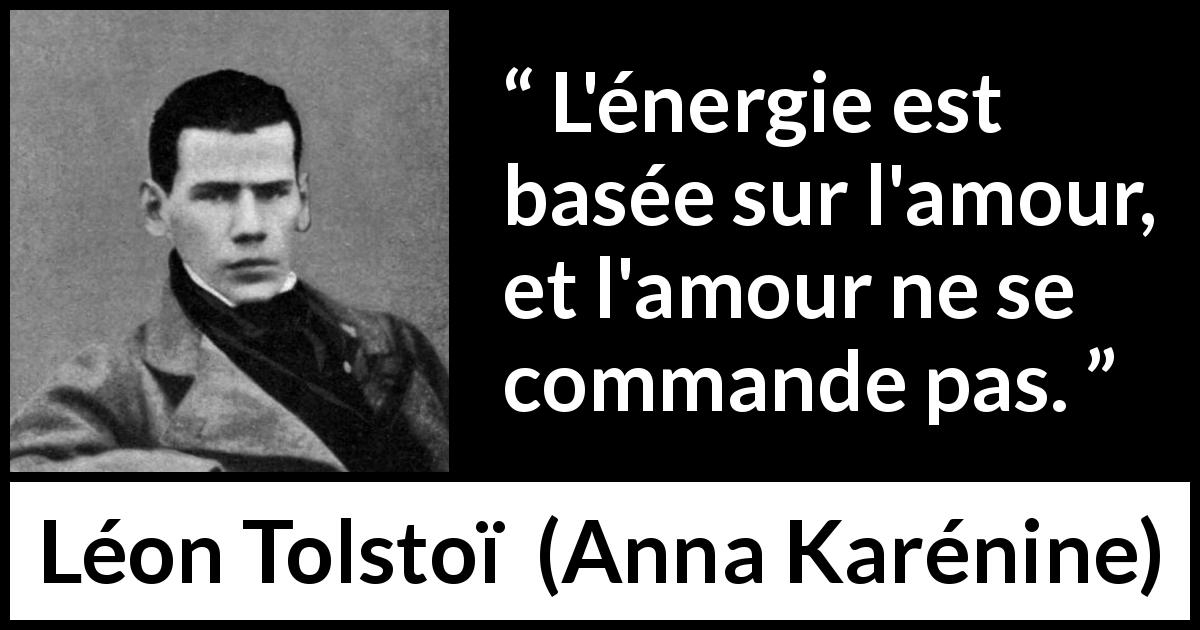 Citation de Léon Tolstoï sur l'amour tirée d'Anna Karénine - L'énergie est basée sur l'amour, et l'amour ne se commande pas.