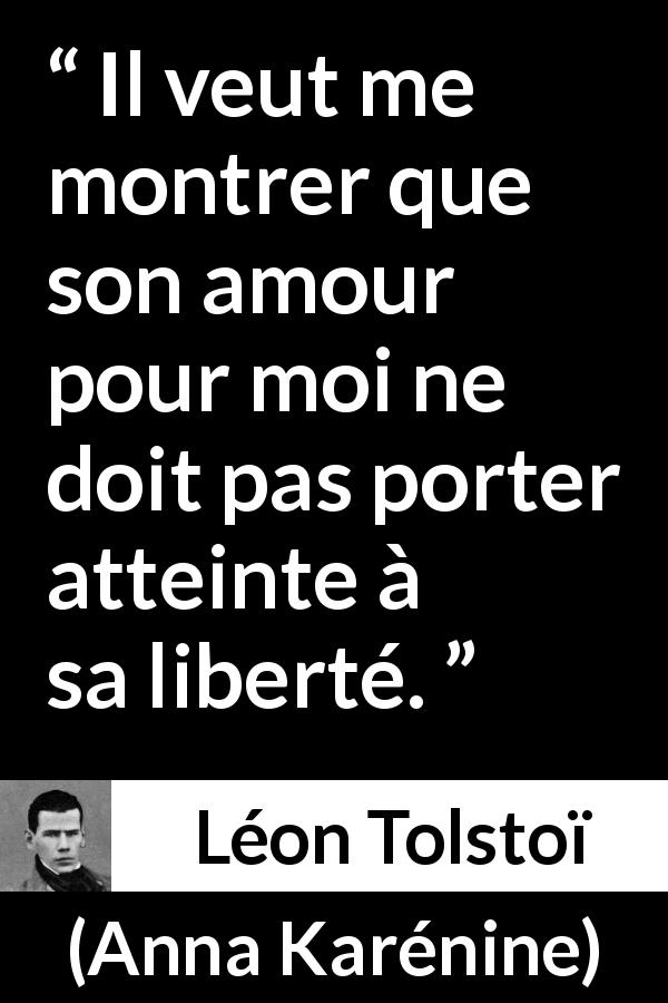 Citation de Léon Tolstoï sur l'amour tirée d'Anna Karénine - Il veut me montrer que son amour pour moi ne doit pas porter atteinte à sa liberté.