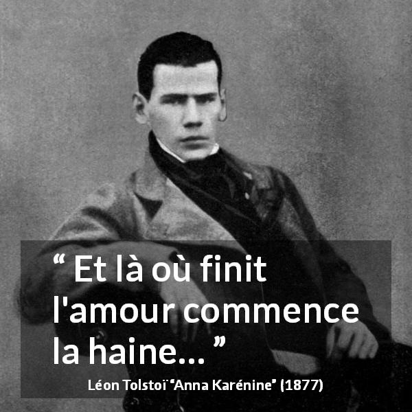 Citation de Léon Tolstoï sur l'amour tirée d'Anna Karénine - Et là où finit l'amour commence la haine…
