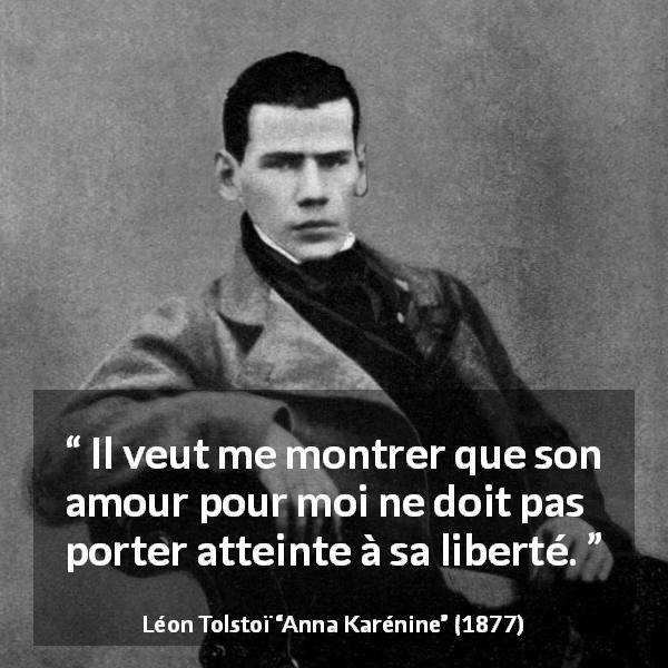 Citation de Léon Tolstoï sur l'amour tirée d'Anna Karénine - Il veut me montrer que son amour pour moi ne doit pas porter atteinte à sa liberté.