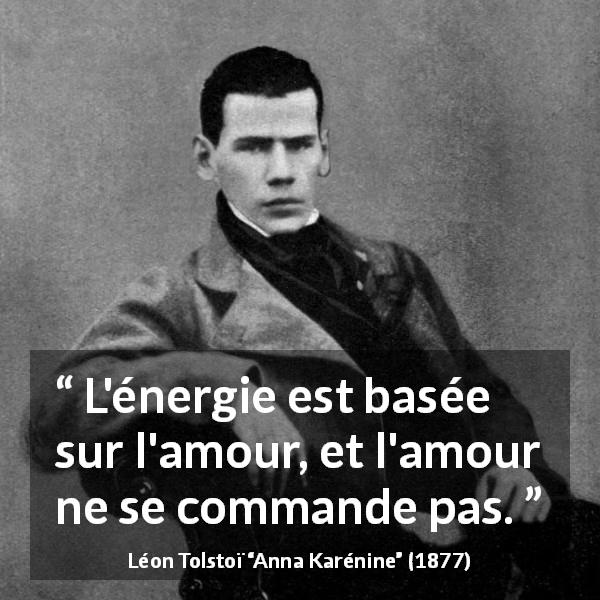 Citation de Léon Tolstoï sur l'amour tirée d'Anna Karénine - L'énergie est basée sur l'amour, et l'amour ne se commande pas.