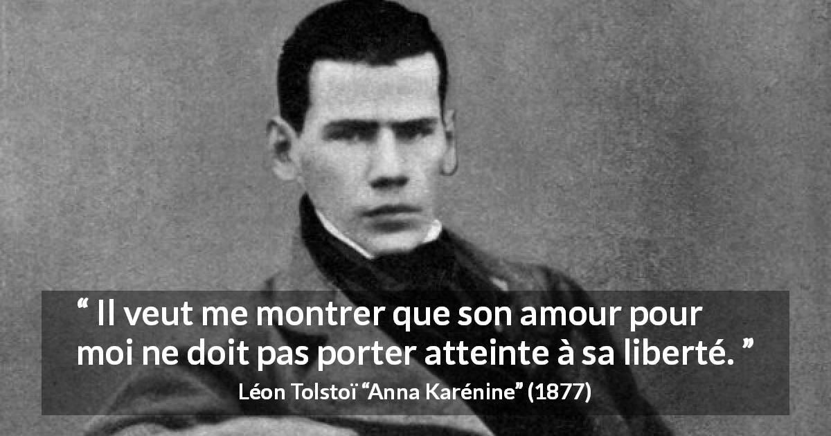 Citation de Léon Tolstoï sur l'amour tirée d'Anna Karénine - Il veut me montrer que son amour pour moi ne doit pas porter atteinte à sa liberté.