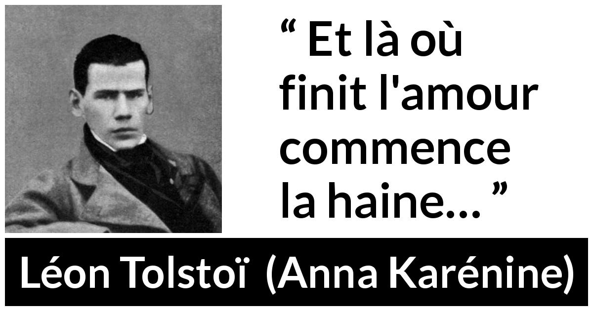 Citation de Léon Tolstoï sur l'amour tirée d'Anna Karénine - Et là où finit l'amour commence la haine…
