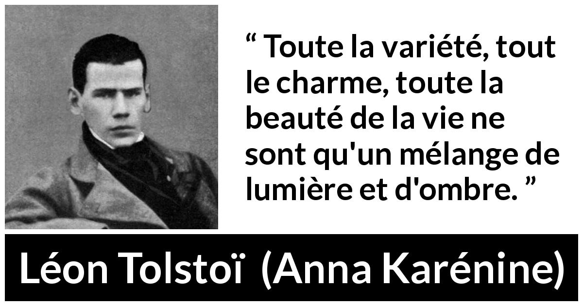 Citation de Léon Tolstoï sur la beauté tirée d'Anna Karénine - Toute la variété, tout le charme, toute la beauté de la vie ne sont qu'un mélange de lumière et d'ombre.
