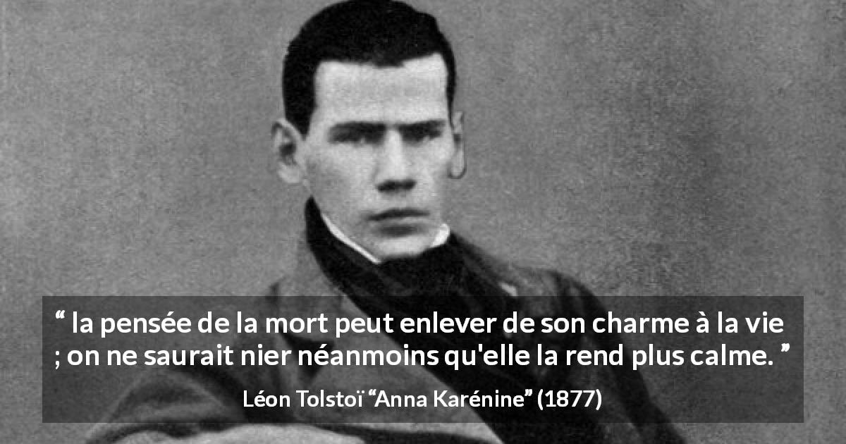 Citation de Léon Tolstoï sur le calme tirée d'Anna Karénine - la pensée de la mort peut enlever de son charme à la vie ; on ne saurait nier néanmoins qu'elle la rend plus calme.