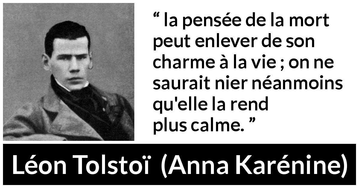 Citation de Léon Tolstoï sur le calme tirée d'Anna Karénine - la pensée de la mort peut enlever de son charme à la vie ; on ne saurait nier néanmoins qu'elle la rend plus calme.