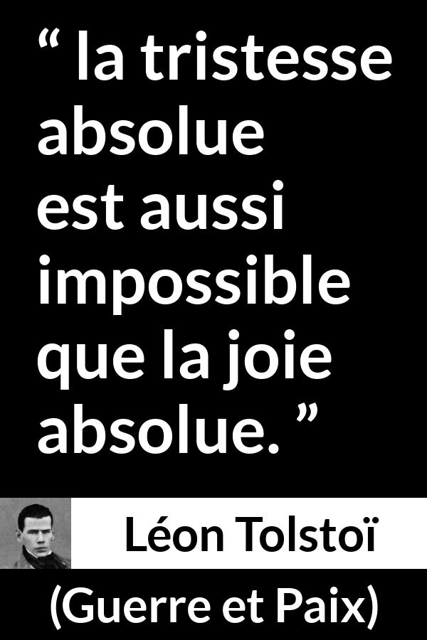 Citation de Léon Tolstoï sur la joie tirée de Guerre et Paix - la tristesse absolue est aussi impossible que la joie absolue.