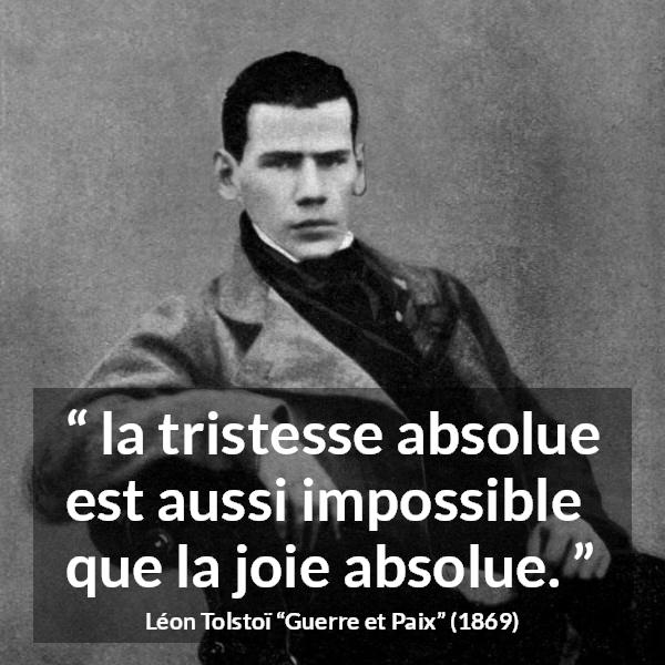 Citation de Léon Tolstoï sur la joie tirée de Guerre et Paix - la tristesse absolue est aussi impossible que la joie absolue.