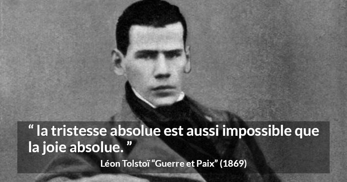 Citation de Léon Tolstoï sur la joie tirée de Guerre et Paix - la tristesse absolue est aussi impossible que la joie absolue.