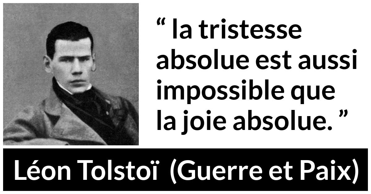 Citation de Léon Tolstoï sur la joie tirée de Guerre et Paix - la tristesse absolue est aussi impossible que la joie absolue.