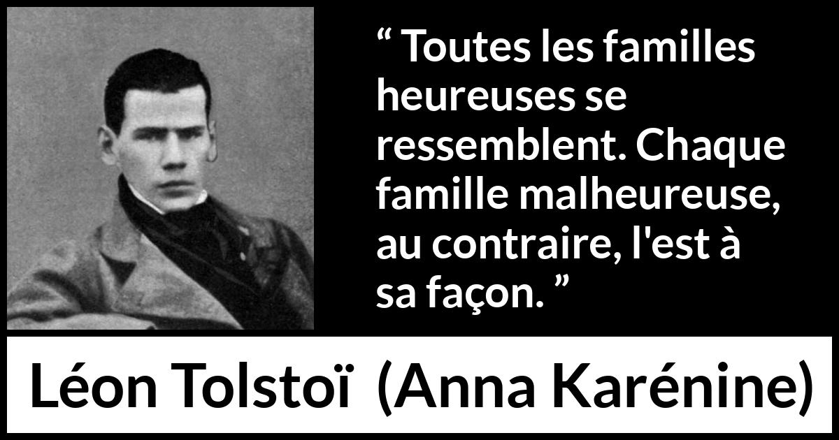 Citation de Léon Tolstoï sur le malheur tirée d'Anna Karénine - Toutes les familles heureuses se ressemblent. Chaque famille malheureuse, au contraire, l'est à sa façon.
