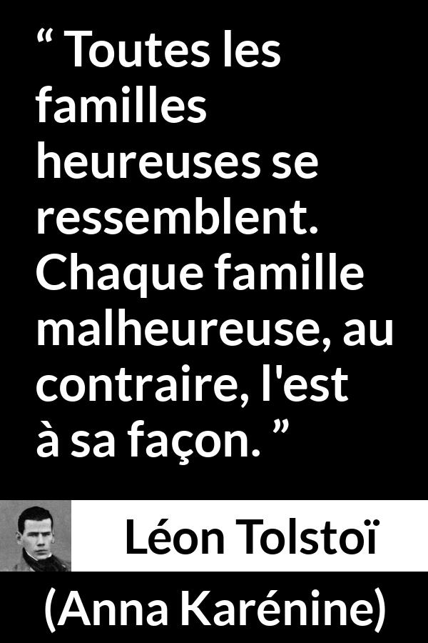 Citation de Léon Tolstoï sur le malheur tirée d'Anna Karénine - Toutes les familles heureuses se ressemblent. Chaque famille malheureuse, au contraire, l'est à sa façon.
