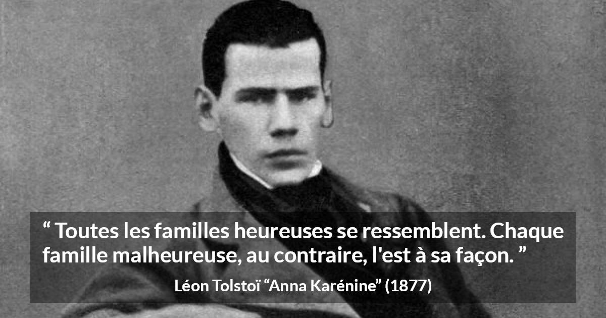 Citation de Léon Tolstoï sur le malheur tirée d'Anna Karénine - Toutes les familles heureuses se ressemblent. Chaque famille malheureuse, au contraire, l'est à sa façon.