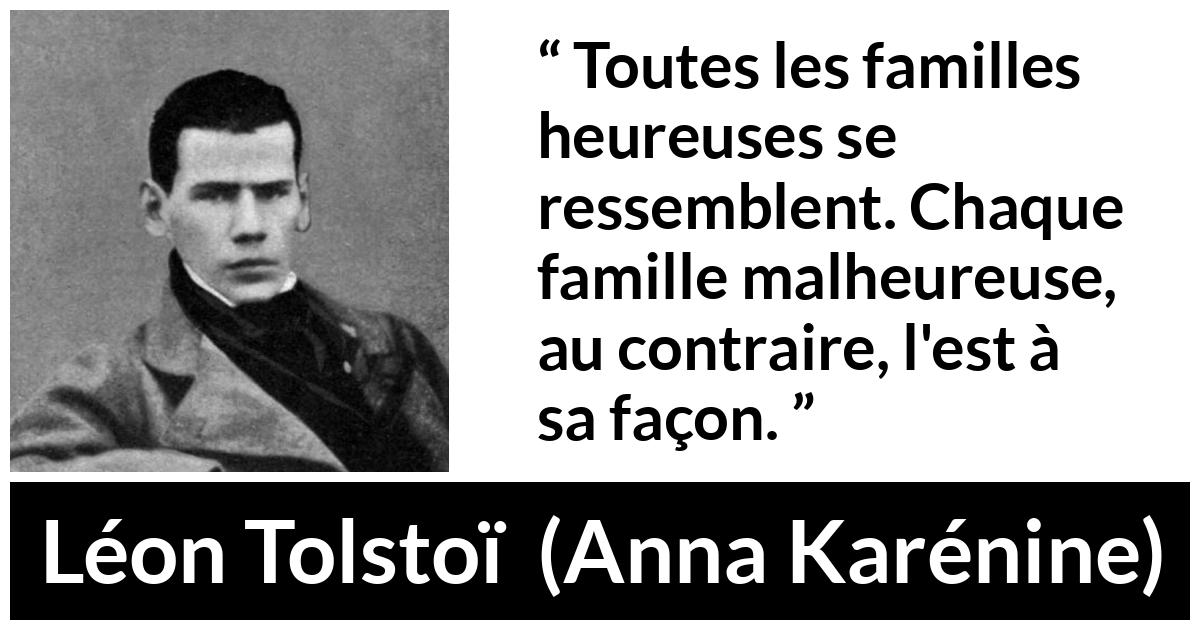 Citation de Léon Tolstoï sur le malheur tirée d'Anna Karénine - Toutes les familles heureuses se ressemblent. Chaque famille malheureuse, au contraire, l'est à sa façon.