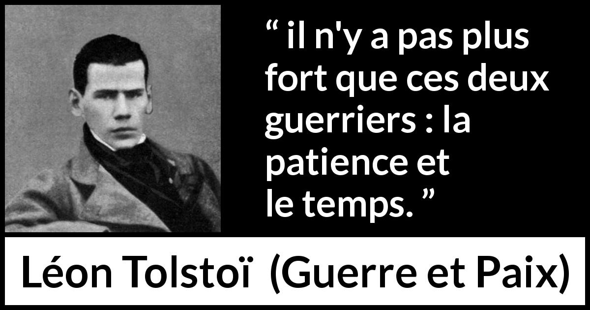 Citation de Léon Tolstoï sur la patience tirée de Guerre et Paix - il n'y a pas plus fort que ces deux guerriers : la patience et le temps.