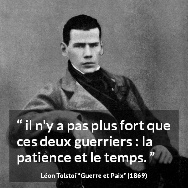 Citation de Léon Tolstoï sur la patience tirée de Guerre et Paix - il n'y a pas plus fort que ces deux guerriers : la patience et le temps.