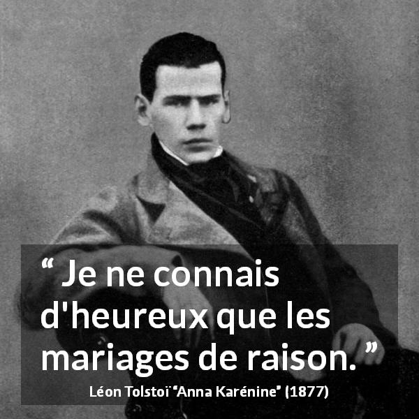 Citation de Léon Tolstoï sur la raison tirée d'Anna Karénine - Je ne connais d'heureux que les mariages de raison.