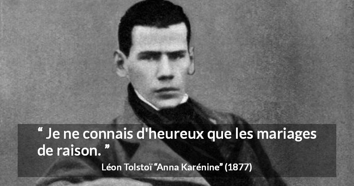 Citation de Léon Tolstoï sur la raison tirée d'Anna Karénine - Je ne connais d'heureux que les mariages de raison.