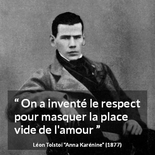 Citation de Léon Tolstoï sur le respect tirée d'Anna Karénine - On a inventé le respect pour masquer la place vide de l'amour