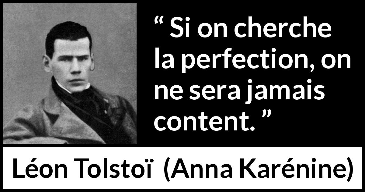 Citation de Léon Tolstoï sur la satisfaction tirée d'Anna Karénine - Si on cherche la perfection, on ne sera jamais content.