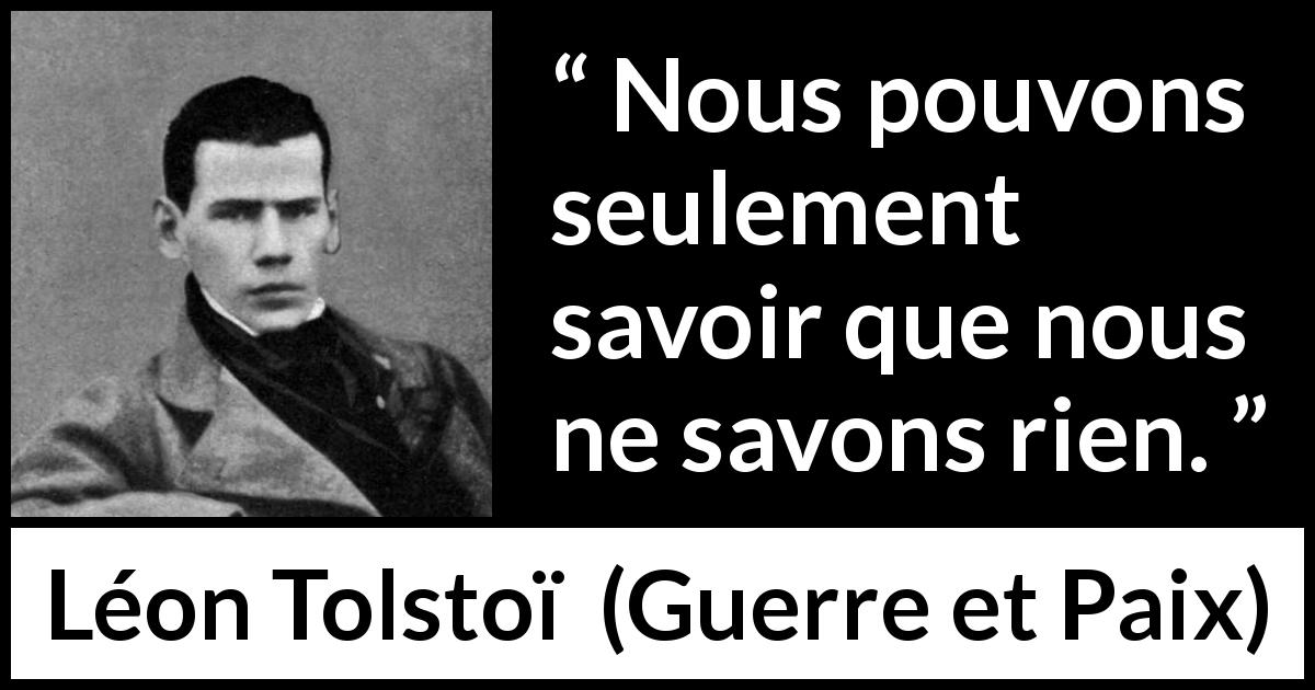 Citation de Léon Tolstoï sur le savoir tirée de Guerre et Paix - Nous pouvons seulement savoir que nous ne savons rien.