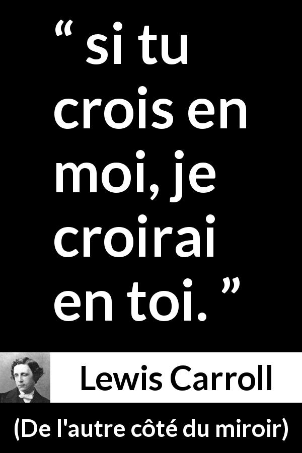 Citation de Lewis Carroll sur la confiance tirée de De l'autre côté du miroir - si tu crois en moi, je croirai en toi.
